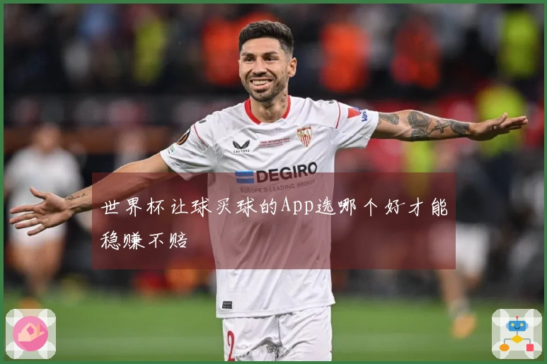 世界杯让球买球的App选哪个好才能稳赚不赔