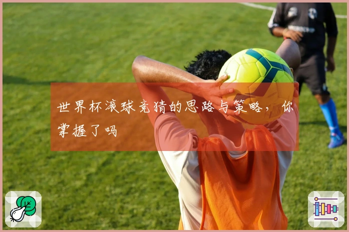 世界杯滚球竞猜的思路与策略，你掌握了吗