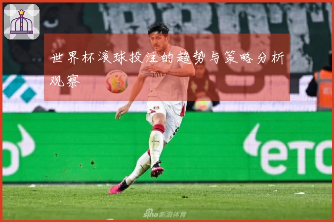 世界杯滚球投注的趋势与策略分析观察